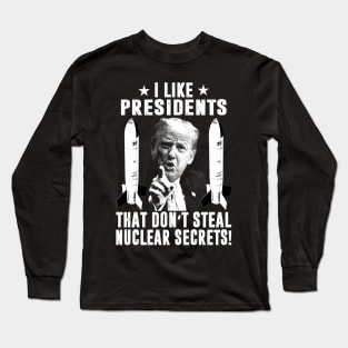 I Like Presidents That Don't Steal Nuclear Secrets Long Sleeve T-Shirt